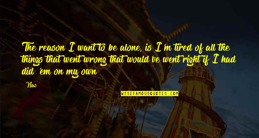 I'm On My Own Quotes By Nas: The reason I want to be alone, is