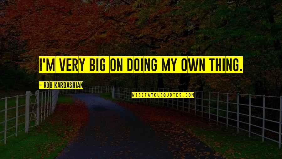 I'm On My Own Quotes By Rob Kardashian: I'm very big on doing my own thing.