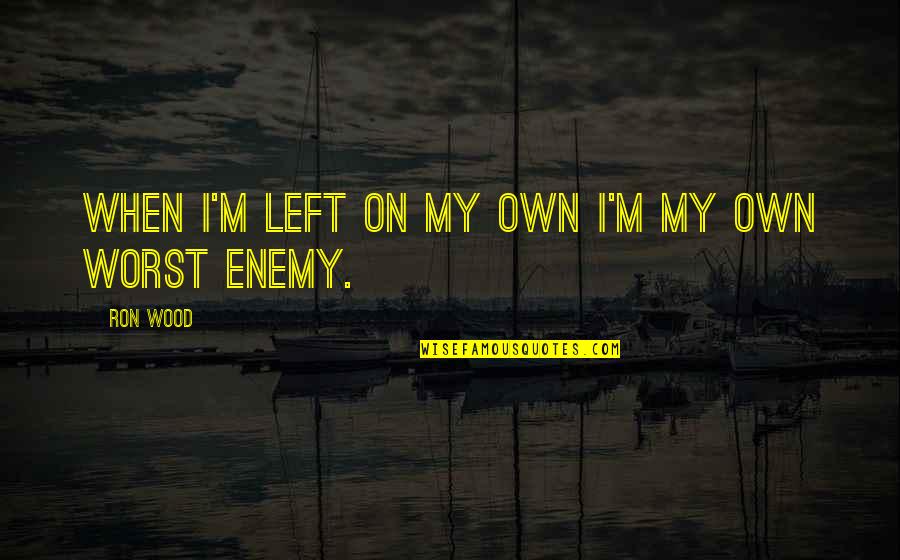 I'm On My Own Quotes By Ron Wood: When I'm left on my own I'm my