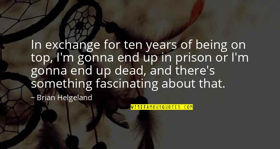 I'm On Top Quotes By Brian Helgeland: In exchange for ten years of being on