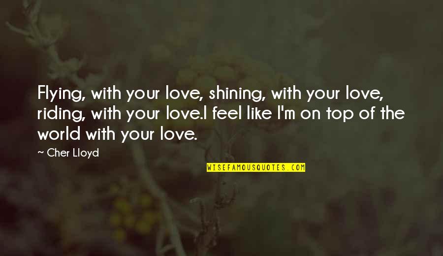 I'm On Top Quotes By Cher Lloyd: Flying, with your love, shining, with your love,