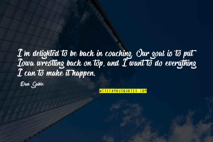 I'm On Top Quotes By Dan Gable: I'm delighted to be back in coaching. Our