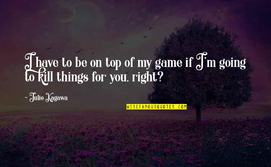 I'm On Top Quotes By Julie Kagawa: I have to be on top of my