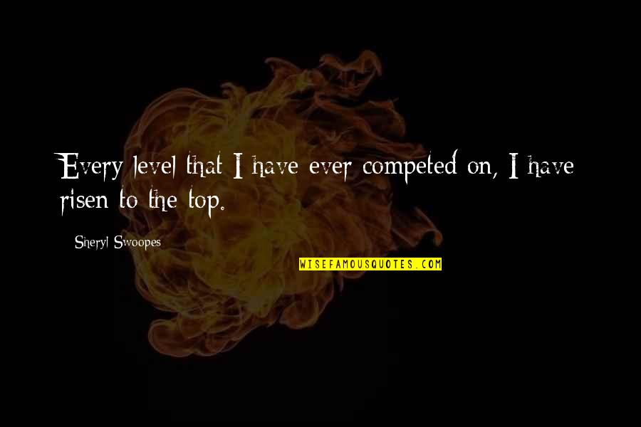 I'm On Top Quotes By Sheryl Swoopes: Every level that I have ever competed on,