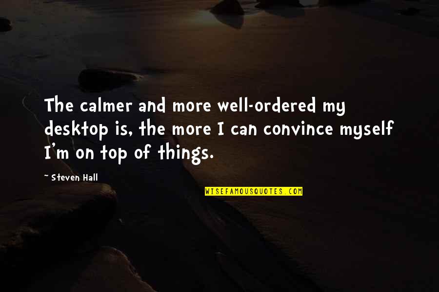 I'm On Top Quotes By Steven Hall: The calmer and more well-ordered my desktop is,