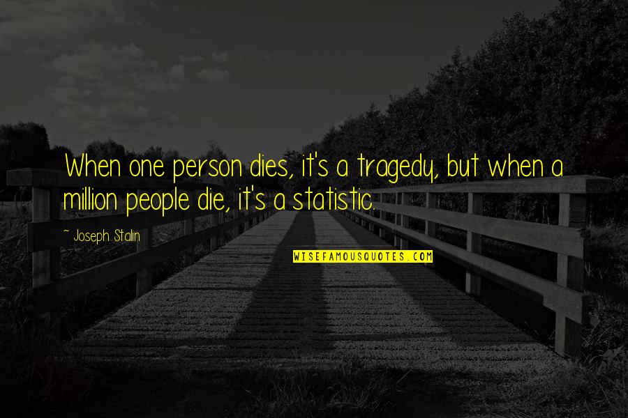I'm One In A Million Quotes By Joseph Stalin: When one person dies, it's a tragedy, but