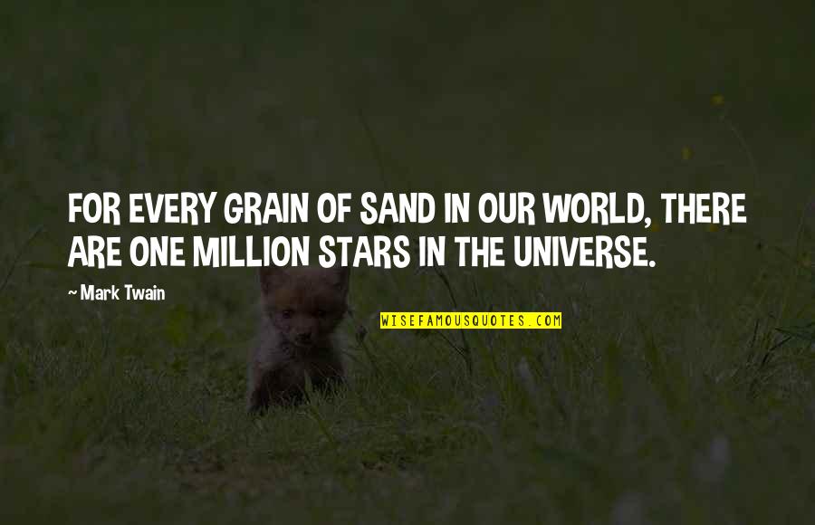 I'm One In A Million Quotes By Mark Twain: FOR EVERY GRAIN OF SAND IN OUR WORLD,