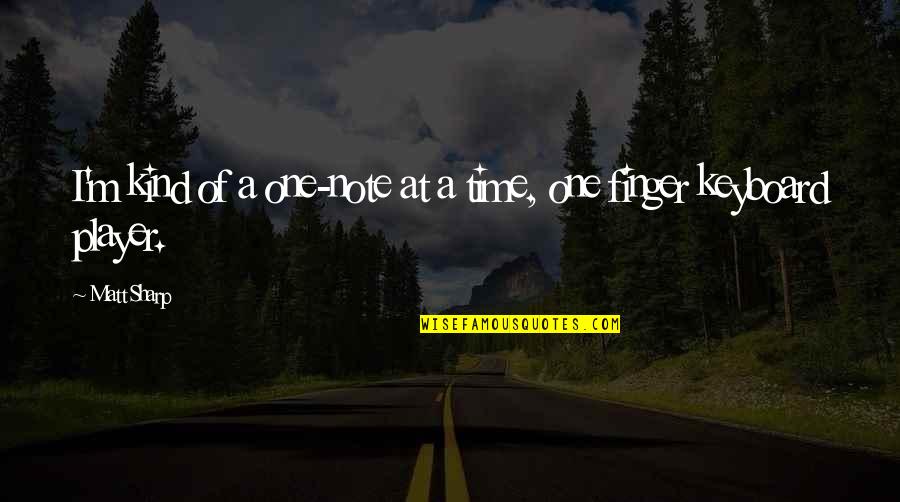 I'm One Of A Kind Quotes By Matt Sharp: I'm kind of a one-note at a time,