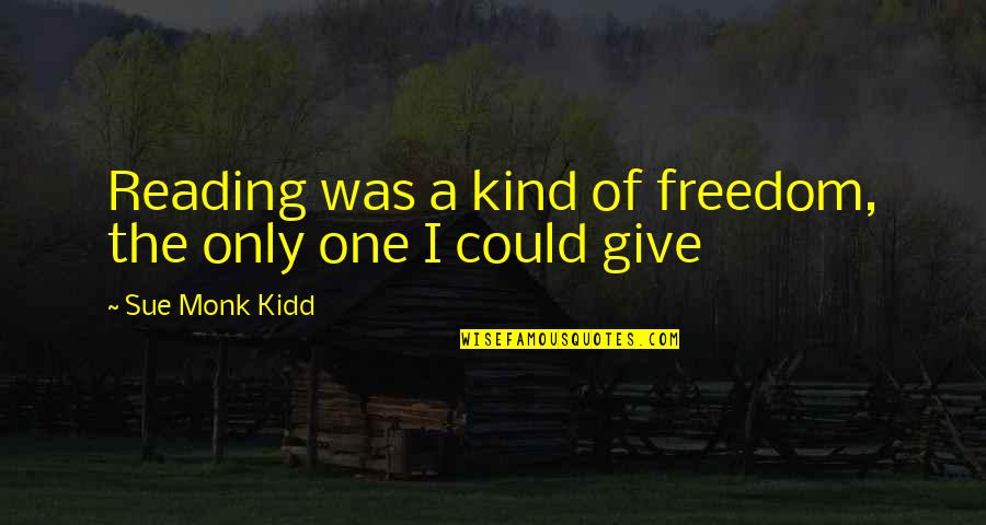 I'm One Of A Kind Quotes By Sue Monk Kidd: Reading was a kind of freedom, the only
