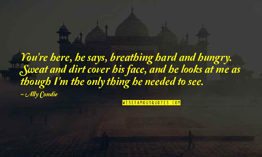 I'm Only His Quotes By Ally Condie: You're here, he says, breathing hard and hungry.