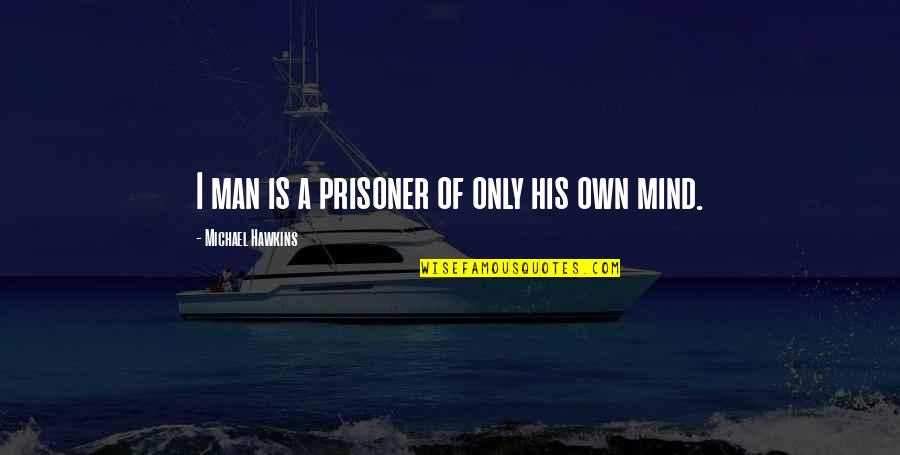 I'm Only His Quotes By Michael Hawkins: I man is a prisoner of only his