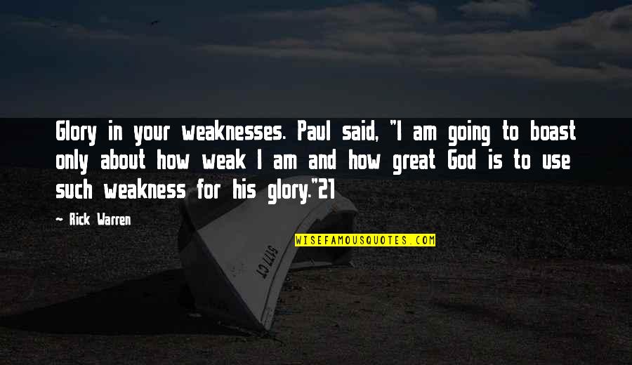 I'm Only His Quotes By Rick Warren: Glory in your weaknesses. Paul said, "I am