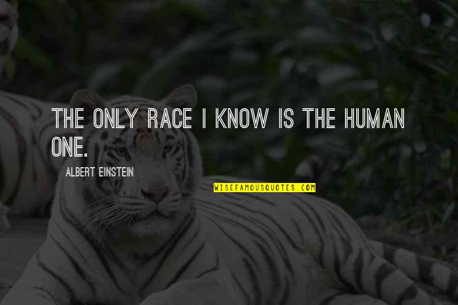 I'm Only Human Quotes By Albert Einstein: The only race I know is the human I'm Only Human Quotes By Albert Einstein: The only race I know is the human