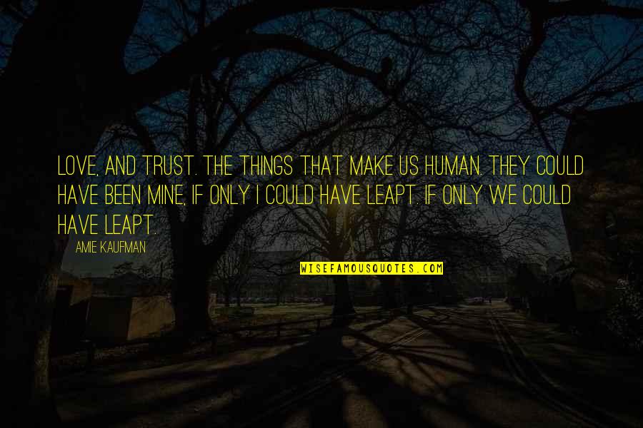 I'm Only Human Quotes By Amie Kaufman: Love, and trust. The things that make us