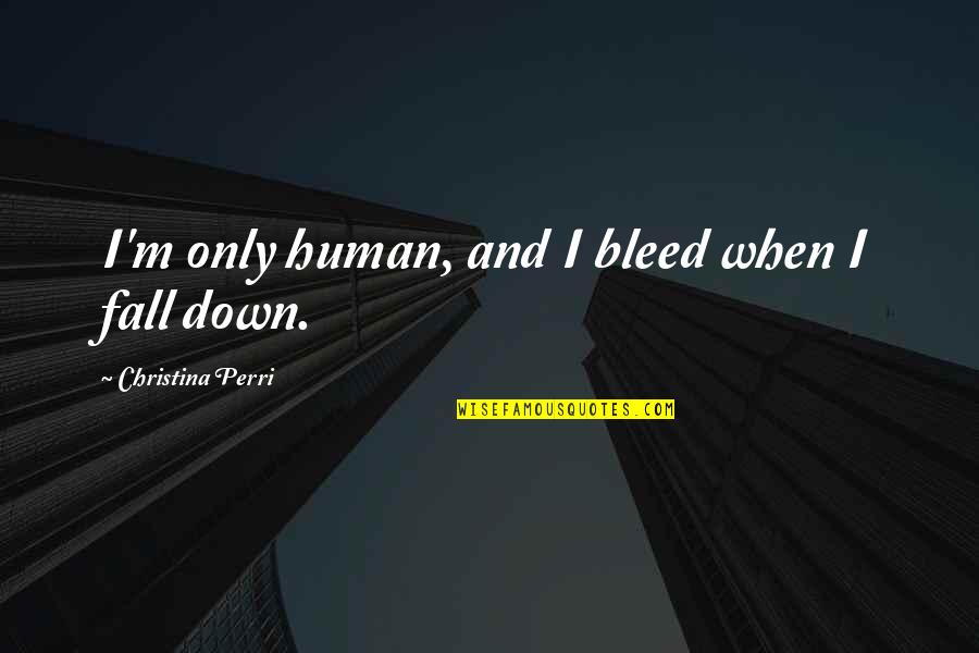 I'm Only Human Quotes By Christina Perri: I'm only human, and I bleed when I