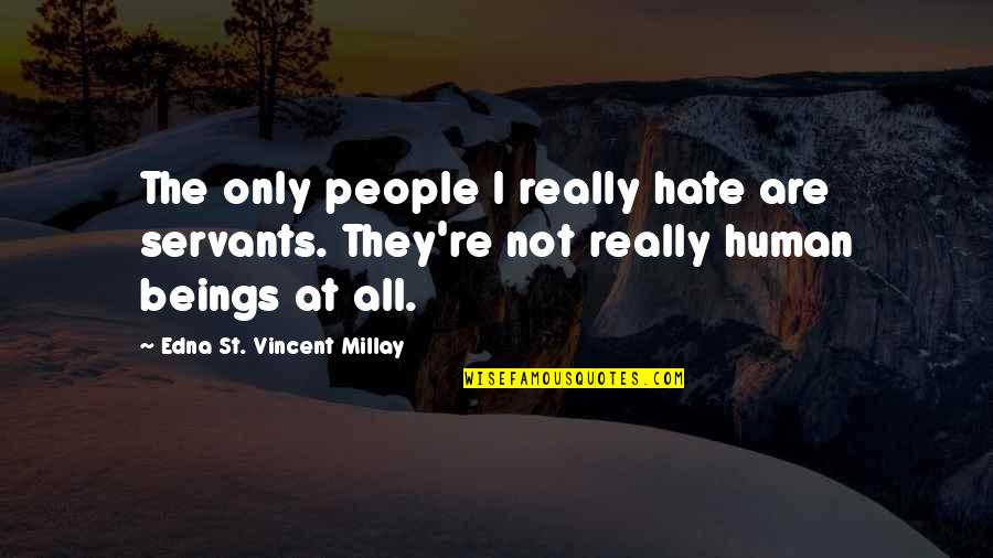 I'm Only Human Quotes By Edna St. Vincent Millay: The only people I really hate are servants.