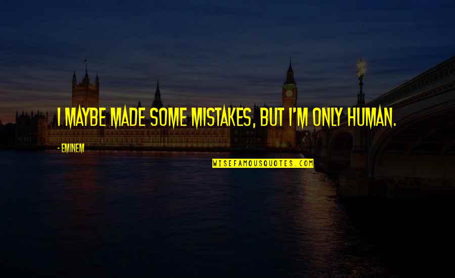 I'm Only Human Quotes By Eminem: I maybe made some mistakes, but I'm only