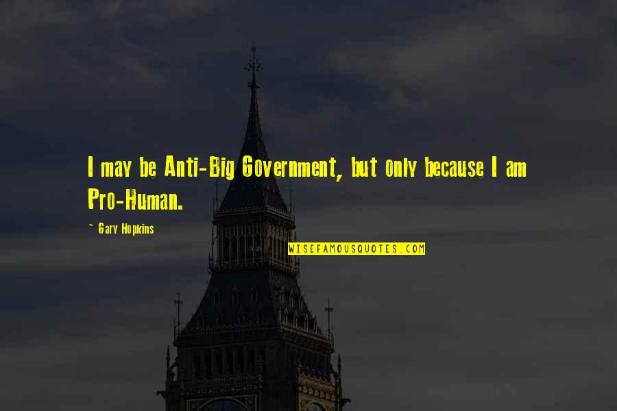 I'm Only Human Quotes By Gary Hopkins: I may be Anti-Big Government, but only because