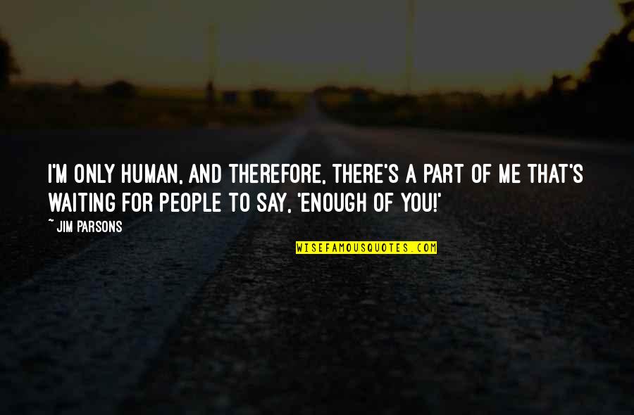 I'm Only Human Quotes By Jim Parsons: I'm only human, and therefore, there's a part I'm Only Human Quotes By Jim Parsons: I'm only human, and therefore, there's a part