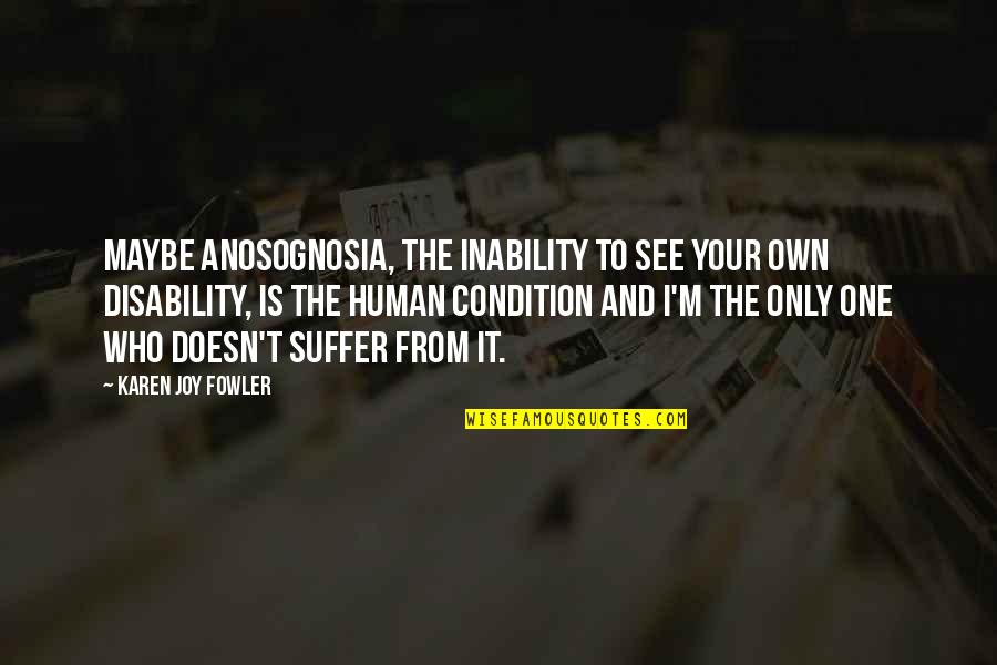 I'm Only Human Quotes By Karen Joy Fowler: Maybe anosognosia, the inability to see your own