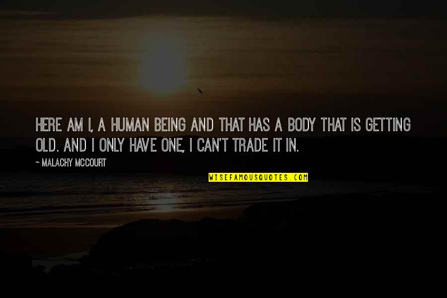 I'm Only Human Quotes By Malachy McCourt: Here am I, a human being and that