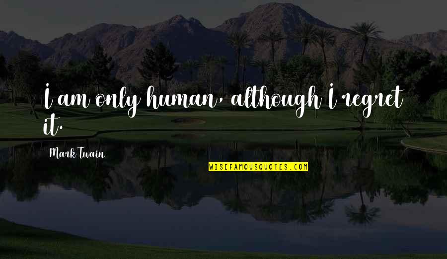 I'm Only Human Quotes By Mark Twain: I am only human, although I regret it.