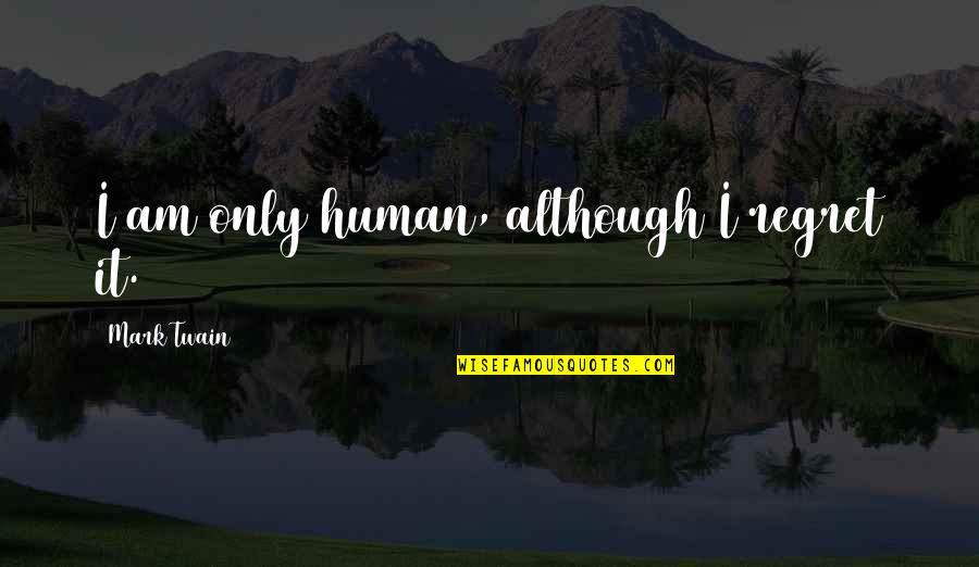 I'm Only Human Quotes By Mark Twain: I am only human, although I regret it. I'm Only Human Quotes By Mark Twain: I am only human, although I regret it.