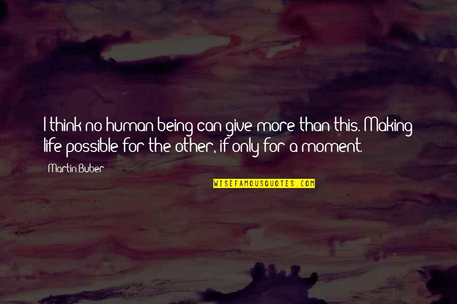 I'm Only Human Quotes By Martin Buber: I think no human being can give more