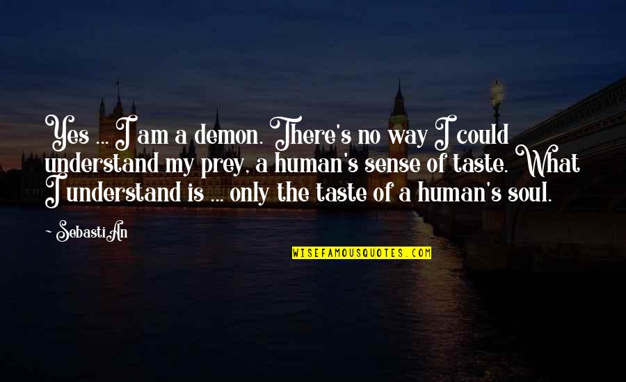 I'm Only Human Quotes By SebastiAn: Yes ... I am a demon. There's no