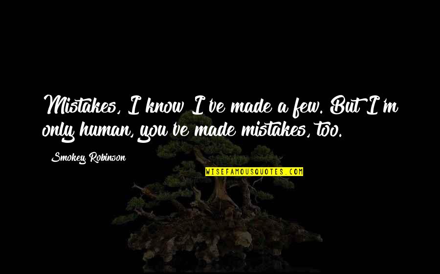 I'm Only Human Quotes By Smokey Robinson: Mistakes, I know I've made a few. But