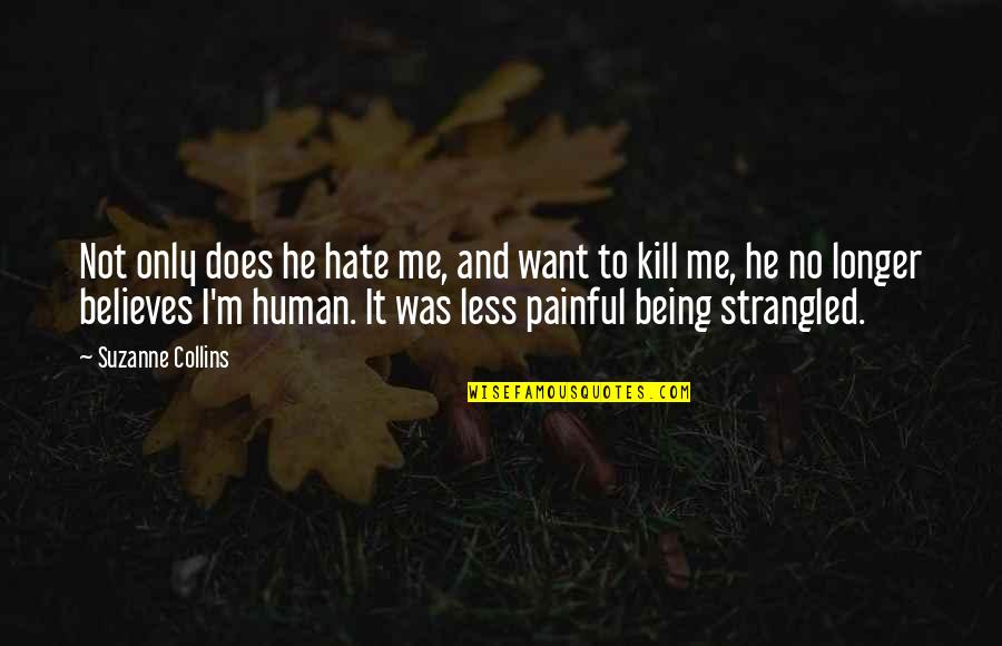I'm Only Human Quotes By Suzanne Collins: Not only does he hate me, and want I'm Only Human Quotes By Suzanne Collins: Not only does he hate me, and want