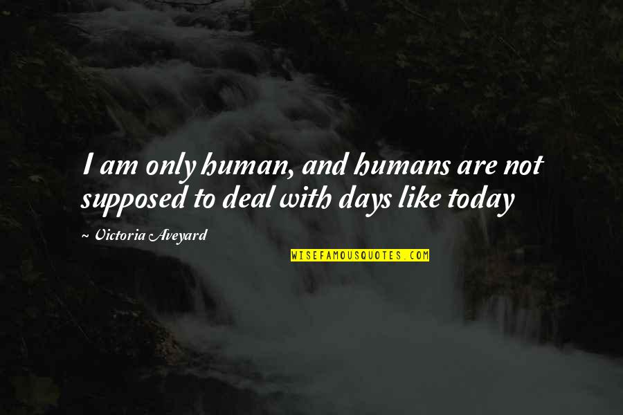 I'm Only Human Quotes By Victoria Aveyard: I am only human, and humans are not