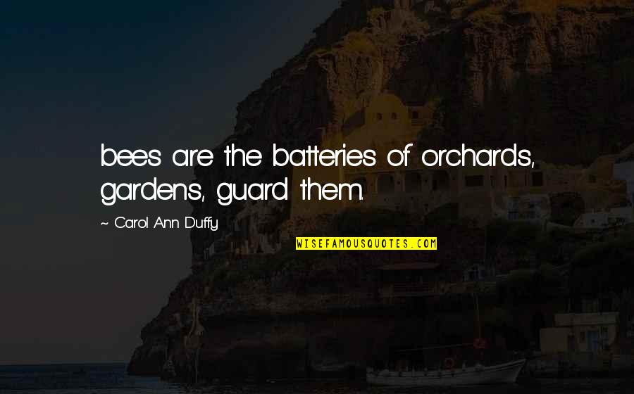 I'm Only Jealous Because I Care Quotes By Carol Ann Duffy: bees are the batteries of orchards, gardens, guard