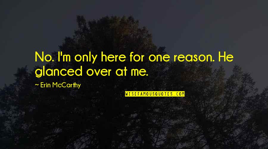 I'm Only Me Quotes By Erin McCarthy: No. I'm only here for one reason. He