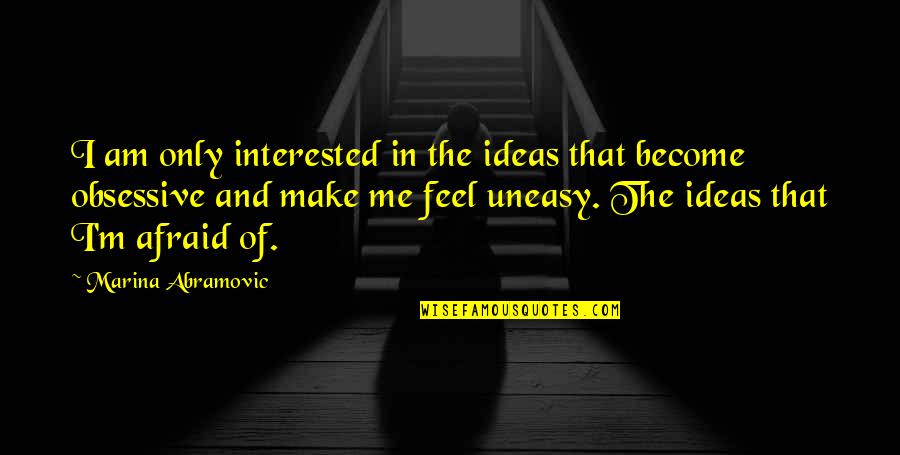 I'm Only Me Quotes By Marina Abramovic: I am only interested in the ideas that