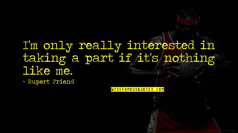 I'm Only Me Quotes By Rupert Friend: I'm only really interested in taking a part