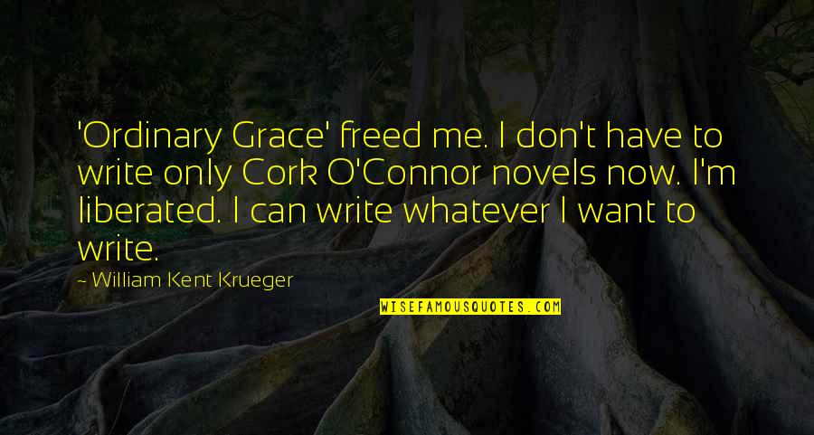 I'm Only Me Quotes By William Kent Krueger: 'Ordinary Grace' freed me. I don't have to