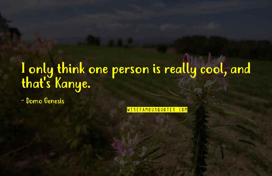 I'm Only One Person Quotes By Domo Genesis: I only think one person is really cool,