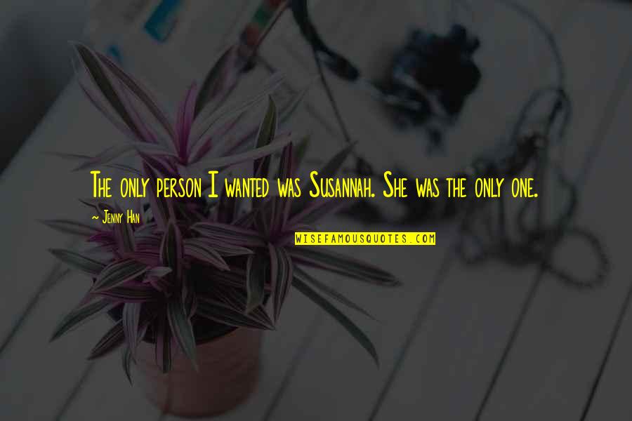 I'm Only One Person Quotes By Jenny Han: The only person I wanted was Susannah. She