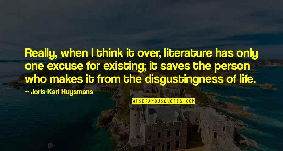 I'm Only One Person Quotes By Joris-Karl Huysmans: Really, when I think it over, literature has