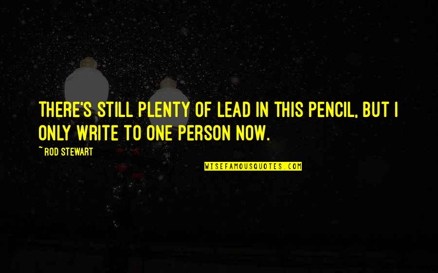 I'm Only One Person Quotes By Rod Stewart: There's still plenty of lead in this pencil,