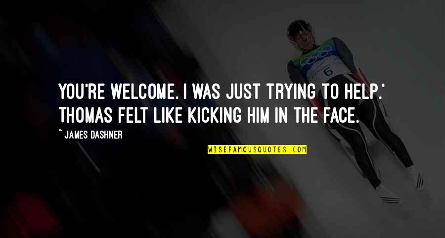 I'm Only Trying To Help Quotes By James Dashner: You're welcome. I was just trying to help.'