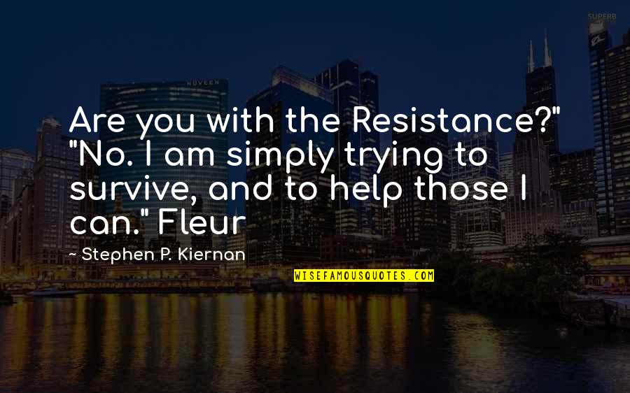 I'm Only Trying To Help Quotes By Stephen P. Kiernan: Are you with the Resistance?" "No. I am