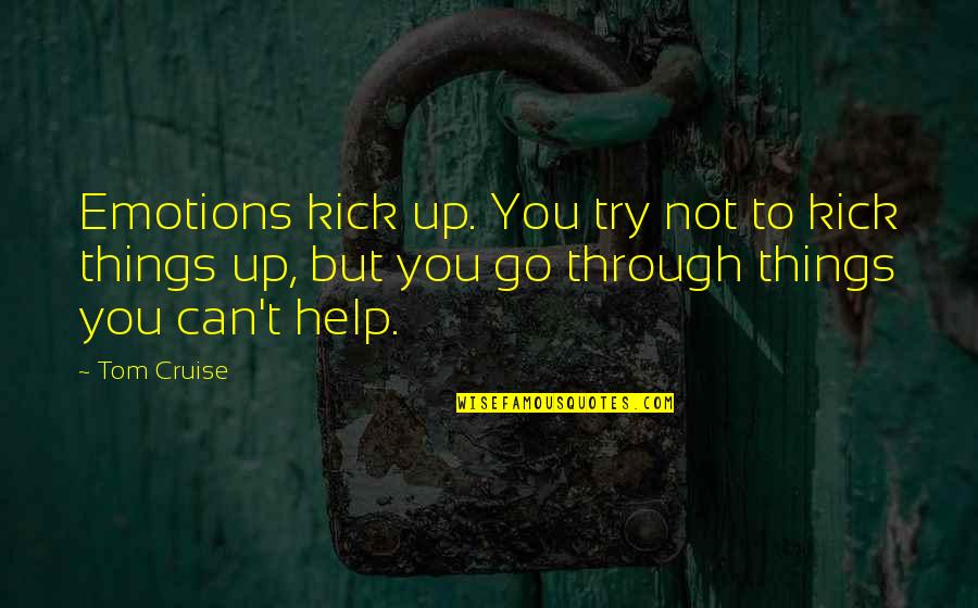 I'm Only Trying To Help Quotes By Tom Cruise: Emotions kick up. You try not to kick