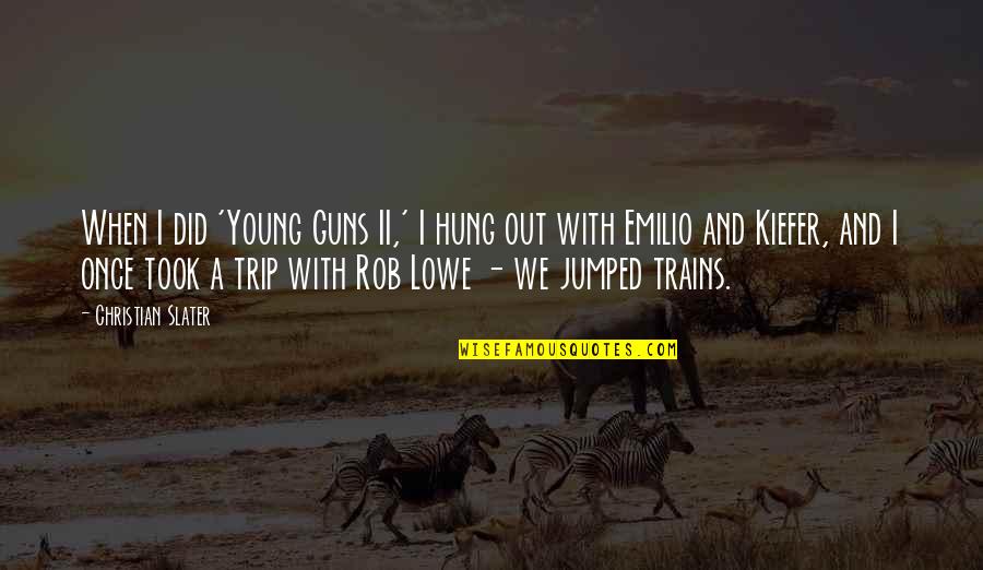 I'm Only Young Once Quotes By Christian Slater: When I did 'Young Guns II,' I hung I'm Only Young Once Quotes By Christian Slater: When I did 'Young Guns II,' I hung