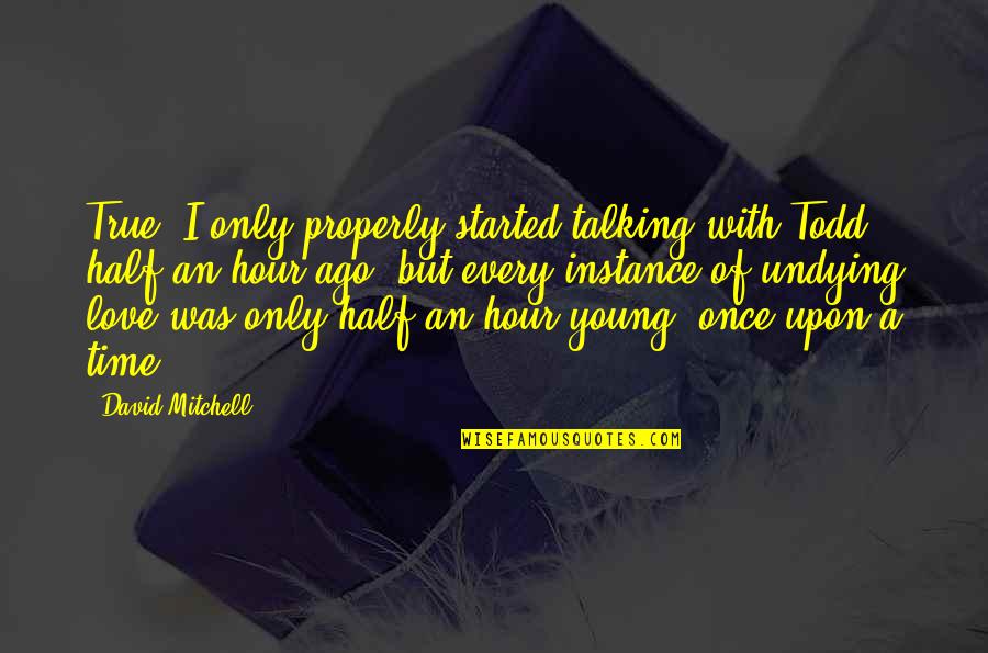 I'm Only Young Once Quotes By David Mitchell: True, I only properly started talking with Todd