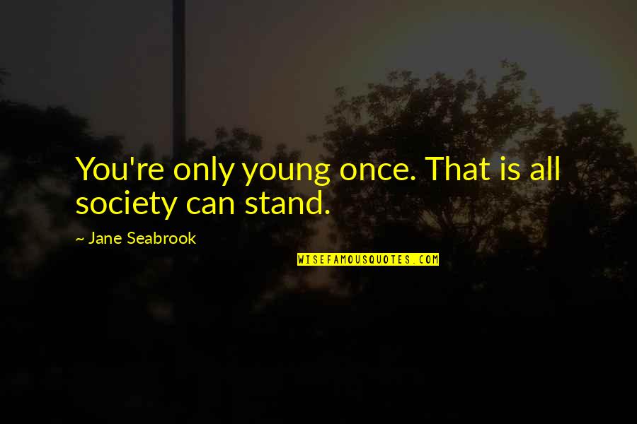 I'm Only Young Once Quotes By Jane Seabrook: You're only young once. That is all society