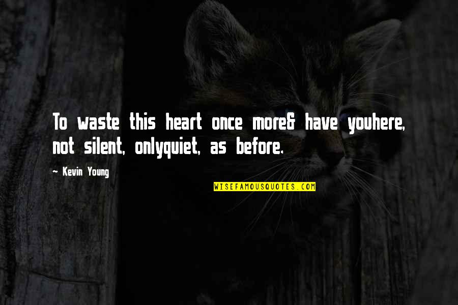 I'm Only Young Once Quotes By Kevin Young: To waste this heart once more& have youhere,