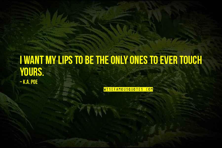 I'm Only Yours Quotes By K.A. Poe: I want my lips to be the only