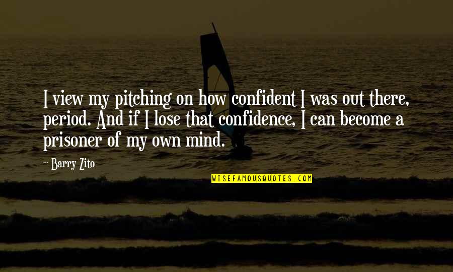 I'm Out Of My Mind Quotes By Barry Zito: I view my pitching on how confident I